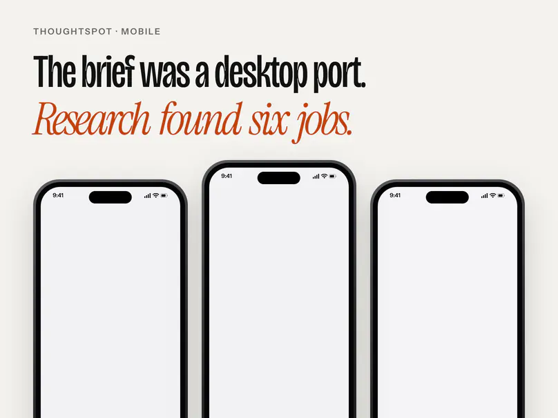 The brief was a desktop port. Research found six jobs. Three ThoughtSpot mobile screens: a watchlist, an answer and a board.